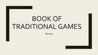 BOOK OF
TRADITIONAL GAMES
Norway
 