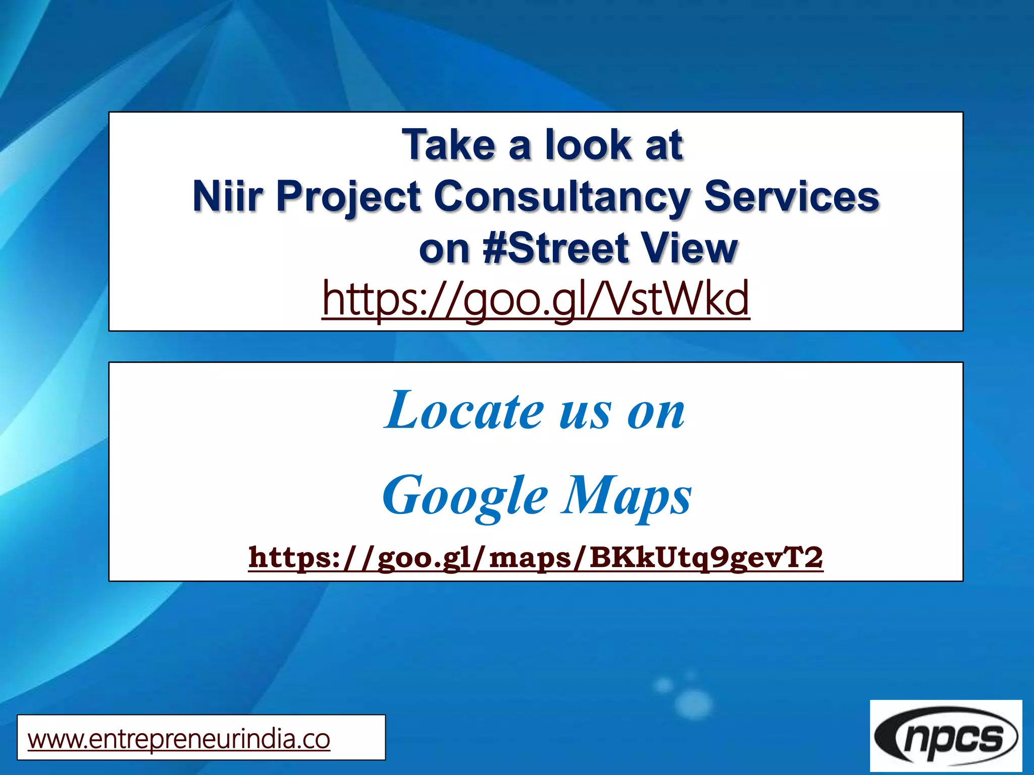 Take a look at
Niir Project Consultancy Services
on #Street View
https://goo.gl/VstWkd
www.entrepreneurindia.co
Locate us on
Google Maps
https://goo.gl/maps/BKkUtq9gevT2
 