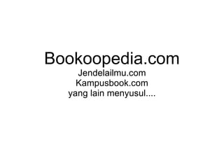 Bookoopedia.com Jendelailmu.com Kampusbook.com yang lain menyusul.... 