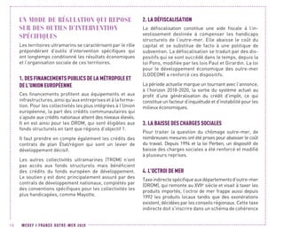 MEDEF I FRANCE OUTRE-MER 202014
UN MODE DE RÉGULATION QUI REPOSE
SUR DES OUTILS D’INTERVENTION
SPÉCIFIQUES
Les territoires ultramarins se caractérisent par le rôle
prépondérant d’outils d’intervention spécifiques qui
ont longtemps conditionné les résultats économiques
et l’organisation sociale de ces territoires.
1.	DES FINANCEMENTS PUBLICS DE LA MÉTROPOLE ET
DE L’UNION EUROPÉENNE
Ces financements profitent aux équipements et aux
infrastructures, ainsi qu’aux entreprises et à la forma-
tion. Pour les collectivités les plus intégrées à l’Union
européenne, la part des crédits communautaires qui
s’ajoute aux crédits nationaux atteint des niveaux élevés.
Il en est ainsi pour les DROM, qui sont éligibles aux
fonds structurels en tant que régions d’objectif 1.
Il faut prendre en compte également les crédits des
contrats de plan État/région qui sont un levier de
développement décisif.
Les autres collectivités ultramarines (TROM) n’ont
pas accès aux fonds structurels mais bénéficient
des crédits du fonds européen de développement.
Le soutien y est donc principalement assuré par des
contrats de développement nationaux, complétés par
des conventions spécifiques pour les collectivités les
plus handicapées, comme Mayotte.
2.	LA DÉFISCALISATION
La défiscalisation constitue une aide fiscale à l’in-
vestissement destinée à compenser les handicaps
structurels de l’outre-mer. Elle abaisse le coût du
capital et se substitue de facto à une politique de
subvention. La défiscalisation se traduit par des dis-
positifs qui se sont succédé dans le temps, depuis la
loi Pons, modifiée par les lois Paul et Girardin. La loi
pour le développement économique des outre-mer
(LODEOM) a renforcé ces dispositifs.
La période actuelle marque un tournant avec l’annonce,
à l’horizon 2018-2020, la sortie du système actuel au
profit d’une généralisation du crédit d’impôt, ce qui
constitue un facteur d’inquiétude et d’instabilité pour les
milieux économiques.
3.	LA BAISSE DES CHARGES SOCIALES
Pour traiter la question du chômage outre-mer, de
nombreuses mesures ont été prises pour abaisser le coût
du travail. Depuis 1994 et la loi Perben, un dispositif de
baisse des charges sociales a été renforcé et modifié
à plusieurs reprises.
4.	L’OCTROI DE MER
Taxeindirectespécifiqueauxdépartementsd’outre-mer
(DROM), qui remonte au XVIIe
siècle et visait à taxer les
produits importés, l’octroi de mer frappe aussi depuis
1992 les produits locaux tandis que des exonérations
existent, décidées par les conseils régionaux. Cette taxe
indirecte doit s'inscrire dans un schéma de cohérence
 