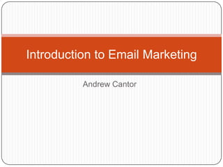 Introduction to Email Marketing

          Andrew Cantor
 