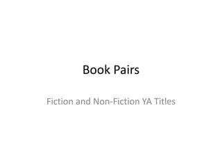 Book Pairs
Fiction and Non-Fiction YA Titles
 