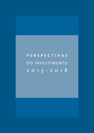 P E R S P E C T I V A S 
DO INVESTIMENTO 
2 0 1 5 - 2 0 1 8 
 