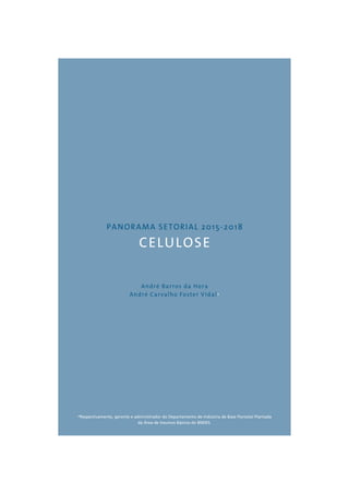PANORAMA SETORIAL 2015-2018 
CELULOSE 
André Barros da Hora 
André Carvalho Foster Vidal* 
*Respectivamente, gerente e administrador do Departamento de Indústria de Base Florestal Plantada 
da Área de Insumos Básicos do BNDES. 
 