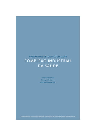 PANORAMA SETORIAL 2015-2018 
COMPLEXO INDUSTRIAL 
DA SAÚDE 
Vitor Pimentel 
Thiago Mitidieri 
João Paulo Pieroni* 
*Respectivamente, economistas e gerente do Departamento de Produtos para Saúde da Área Industrial. 
 