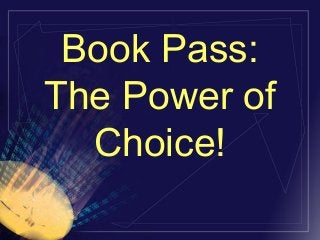 Book Pass:
The Power of
Choice!
 