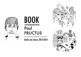 Book
Paul
Fructus
Atelier de Sèvres 2013-2014
 
