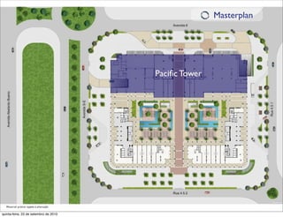 Masterplan




                                        Paciﬁc Tower




  Material prévio sujeito à alteração

quinta-feira, 23 de setembro de 2010
 