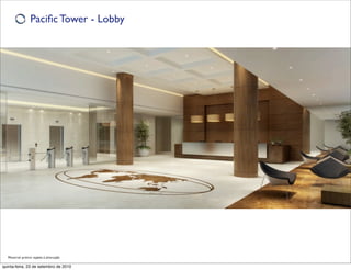 Paciﬁc Tower - Lobby




  Material prévio sujeito à alteração

quinta-feira, 23 de setembro de 2010
 