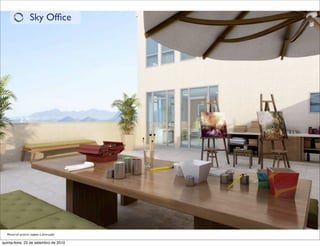 Sky Ofﬁce




  Material prévio sujeito à alteração

quinta-feira, 23 de setembro de 2010
 