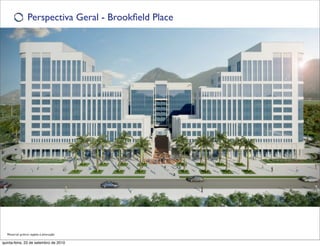 Perspectiva Geral - Brookﬁeld Place




  Material prévio sujeito à alteração

quinta-feira, 23 de setembro de 2010
 