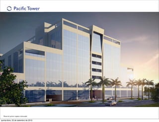 Paciﬁc Tower




  Material prévio sujeito à alteração

quinta-feira, 23 de setembro de 2010
 