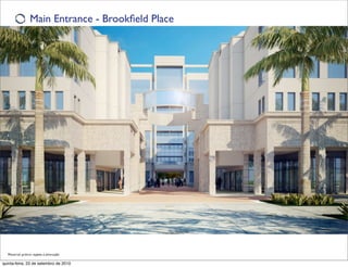 Main Entrance - Brookﬁeld Place




  Material prévio sujeito à alteração

quinta-feira, 23 de setembro de 2010
 