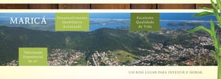 maricá Excelente
Qualidade
de Vida
Valorização
Exponencial
do m2
Desenvolvimento
Imobiliário
Acentuado
um bom lugar para investir e morar.
 