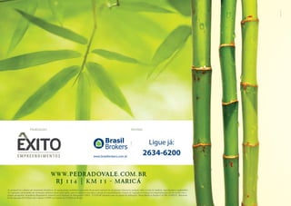 www.pedradovale.com.br
rj 114 | km 13 - maricá
Realização: Vendas:
As perspectivas e plantas são meramente ilustrativas. Os equipamentos mobiliários constantes do presente material são meramente referencias, podendo sofrer revisão de modelos, especificações e quantidades.
As vegetações apresentadas nas ilustrações artísticas são de porte adulto, que será atingido anos após a entrega do empreendimento. O porte da vegetação na entrega do empreendimento será de acordo com o
projeto paisagístico. Engenheiro Responsável: Antonio Luiz Cavalcanti de Albuquerque CREA: 1132/D-DF Arquiteto autor do projeto de edificações: Maria Helena A.Negrão CAU/RJ: A10624-0 . Memorial
de Incorporação Pré-Notado sob o número 216985, no Cartório do 2º Ofício de Maricá.
 