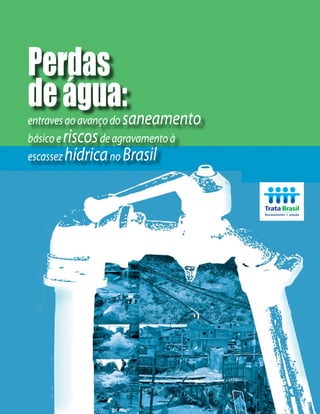 Perdas
deágua:
entravesaoavançodo saneamento
básicoe riscosdeagravamentoà
escassez hídricano Brasil
 
