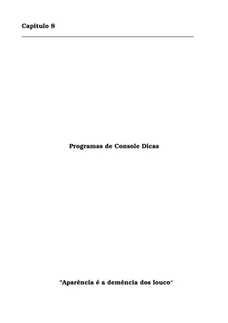 Capitulo 8
________________________________________________________
Programas de Console Dicas
  
  “Aparência é a demência dos louco”
 