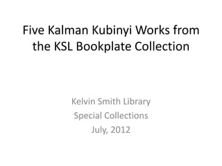 Five Kalman Kubinyi Works from
  the KSL Bookplate Collection


        Kelvin Smith Library
         Special Collections
             July, 2012
 