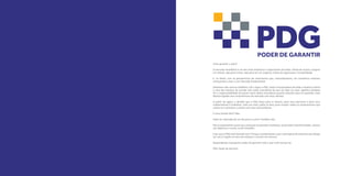 (mas garantir o quê?)

O mercado imobiliário é um dos mais dinâmicos e importantes de todos. Afinal de contas, comprar
um imóvel, seja para morar, seja para ter um negócio, é base de segurança e tranquilidade.

E, no Brasil, com as perspectivas de crescimento que, merecidamente, nós brasileiros estamos
começando a viver, é um mercado fundamental.

Detentora das marcas Goldfarb, CHL e Agre, a PDG, maior incorporadora de toda a América Latina
e uma das maiores do mundo, tem total consciência de que ser líder no setor significa também
ter a responsabilidade de prover tanto ideias inovadoras quanto soluções para as questões mais
básicas ligadas aos compromissos do mercado com seus clientes.

A partir de agora, o desafio que a PDG lança para si mesma, para seus parceiros e para seus
colaboradores é trabalhar, cada vez mais, todos os dias, para cumprir todos os compromissos que
coloca nos contratos e assina com seus consumidores.

É uma missão fácil? Não.

Pode ser realizada de um dia para o outro? Também não.

Mas é exatamente assim que começam as grandes mudanças, as grandes transformações: clareza
nos objetivos e muito, muito trabalho.

E por que a PDG está fazendo isso? Porque é exatamente o que você espera da empresa que deseja
ser sua 1ª opção na hora de comprar e investir em imóveis.

Respondendo à pergunta: poder de garantir tudo o que você merece ter.

PDG. Poder de Garantir.
 