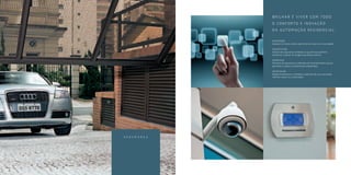 BRILHAR É VIVER COM TODO
                    O C O N F O R T O E I N O VA Ç Ã O
                    DA AUTOMAÇÃO RESIDENCIAL.

                    SMARTDOOR
                    Esqueça as chaves, abra a porta da sua casa com a sua digital.

                    SMARTEYE PRO
                    Sistema de segurança instalado na guarita que permite
                    monitorar e gravar as imagens das áreas comuns.

                    SMARTGATE
                    Câmeras de segurança e softwares de reconhecimento que só
                    permitem o acesso a automóveis cadastrados.

                    SMARTSAUNA
                    Regule temperatura, umidade e essências da sua sauna pela
                    internet, celular ou computador.




S E G U R A N Ç A
 