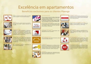 Excelência em apartamentos 
Benefícios exclusivos para os clientes Plaenge 
ÉTICA 
Primeira construtora do Brasil a adotar um Código 
de Ética, seguido à risca por todos da empresa. 
SOLIDEZ 
Solidez nanceira atestada pelos seus parceiros 
de seguro de entrega e agentes nanceiros do 
mercado. 
FOCO EM QUALIDADE 
A Plaenge é a única construtora no Brasil que 
trabalha com Sistema de Gestão Integrado (E.R.P.) 
em todos os seus processos construtivos. Seus 
investimentos contínuos em programas de pesquisa 
possibilitam oferecer produtos inovadores com 
qualidade superior aos do mercado. 
TRANSPARÊNCIA E FLEXIBILIDADE 
Pesquisas feitas com os adquirentes demonstram 
que transparência e exibilidade são diferenciais 
exclusivos da Plaenge, sustentados pelo fato de 
ter uma equipe própria de vendas. Isto signica 
mais agilidade e tranqüilidade em todo o processo 
de negociação. 
EQUIPE PRÓPRIA DE VENDAS 
Mais transparência, agilidade e exibilidade em 
todo o processo de aquisição. 
KNOW HOW RECONHECIDO 
Além de ser líder de mercado em Londrina, Campo Grande 
e Cuiabá, a Plaenge é a principal construtora do Ecoville, 
bairro que mais cresce em Curitiba. 
Em Maringá, Três Lagoas e Dourados iniciou suas atividades 
em 2008, além de Joinville em 2009. Também em 2009 
iniciou suas atividades no Chile, formando a Plaenge Chile. 
CENTRAL DE APTOS DECORADOS 
Em um só local, a oportunidade de conhecer todos 
os empreendimentos comercializados pela Plaenge, 
com unidades modelo em escala real, decoradas 
com bom gosto e sosticação. 
SISTEMA DE PLANTAS FLEXÍVEIS 
Possibilidade de escolher o projeto/planta mais 
adequado para você e sua família. 
RESPONSABILIDADE SOCIAL 
Forte compromisso com o desenvolvimento urbano 
e social nas cidades onde atua. 
VALORIZAÇÃO 
Escolhemos cuidadosamente os melhores terrenos 
levando em consideração as novas avenidas, uxos 
de investimentos, taxas de crescimento por região e 
tendências urbanas. Com isto, garantimos a certeza 
do melhor investimento, mesmo a longo prazo. 
ATENDIMENTO ONLINE 
Localizado no site da Plaenge www.plaenge.com.br, o 
corretor online é um canal de comunicação pensado pela 
empresa para facilitar e agilizar o acesso às informações 
de seus empreendimentos. 
DAC (DEPARTAMENTO DE ATENDIMENTO AO CLIENTE) 
Equipe exclusiva especializada para tirar dúvidas dos 
projetos e resolver detalhes, mesmo depois que o 
morador já está instalado em seu apartamento. 
PRESENÇA FEMININA 
Da concepção dos projetos aos acabamentos nais, a 
Plaenge valoriza a participação das mulheres em sua 
equipe, garantindo mais cuidado e capricho em todos 
os detalhes. 
CONSCIÊNCIA AMBIENTAL 
Os empreendimentos Plaenge são planejados desde 
o início com uma política ambiental sustentável. O 
aproveitamento de água da chuva, espaço especíco 
para lixo reciclável, medição individual de água, gás e 
energia elétrica são exemplos do respeito que a Plaenge 
tem pelo meio ambiente em que atua. 
SATISFAÇÃO DO CLIENTE 
Parte integrante do Sistema da Qualidade da Plaenge, 
as pesquisas de satisfação de nossos clientes avaliam 
mais de 50 itens de cada edifício lançado ou entregue. 
As pesquisas mais recentes apontam que 90% de nossos 
clientes recomendam a construtora a seus amigos e 
parentes. 
CONDOMÍNIO 
No momento da mudança para o apartamento novo, a 
Plaenge cuida da implantação do condomínio, facilitando 
mais uma vez a vida dos nossos clientes. 
