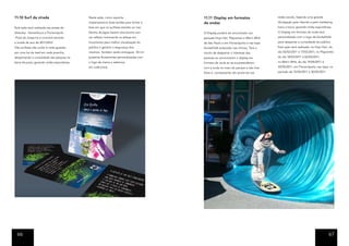 11.10 Surf da virada                         Nesta ação, como suporte,                   11.11 Display em formatos                     redes sociais, fazendo uma grande
                                             implantaremos duas tendas para limitar a    de ondas                                      divulgação pela internet e pelo marketing
Esta ação será realizada nas praias de       área em que os surfistas estarão no mar.                                                  boca a boca, gerando mídia espontânea.
Ubatuba - Itamanbuca e Florianópolis         Dentro da água haverá uma lancha com        O Display poderá ser encontrado nos           O Display em formato de onda será
-Praia da Joaquina e ocorrerá durante        um refletor iluminando os atletas em        parques Hopi Hari, Playcenter e Wet’n Wild    personalizado com o logo da DunkelVolk
a virada de ano de 2011/2012.                movimento para melhor visualização do       de São Paulo e em Florianópolis e nas lojas   para despertar a curiosidade do público.
Três surfistas irão surfar à noite guiados   público e garantir a segurança dos          DunkelVolk embutido nas vitrines. Terá o      Esta ação será realizada, no Hopi Hari, do
por uma luz de lead em cada prancha,         mesmos. Também serão entregues 30 mil       intuito de despertar o interesse das          dia 02/02/2011 à 17/02/2011, no Playcenter,
despertando a curiosidade das pessoas na     pulseiras florescentes personalizadas com   pessoas ao encontrarem o display em           do dia 18/03/2011 à 02/04/2011,
beira da praia, gerando mídia espontânea.    o logo da marca e adesivos,                 formato de onda ao se surpreenderem           no Wet’n Wild, do dia 15/04/2011 à
                                             em cada praia.                              com a onda no meio do parque e irão tirar     30/05/2011, em Florianópolis, nas lojas, no

                                                                                         fotos e, consequente vão posta-las nas        período de 15/04/2011 à 30/05/2011.




  66                                                                                                                                                                          67
 