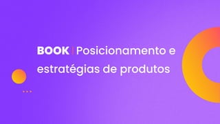 BOOK I Posicionamento e
estratégias de produtos
 