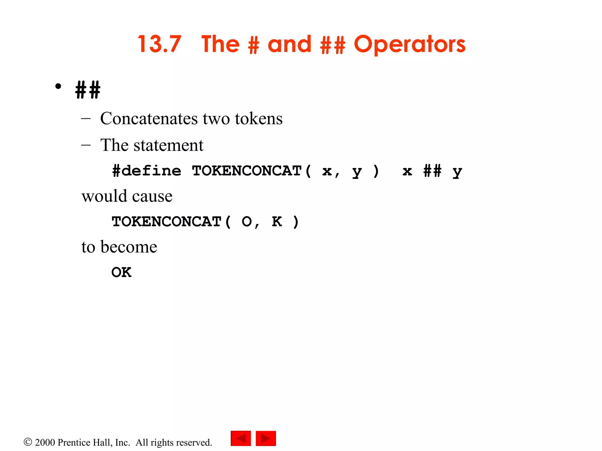 13.7  The  #  and  ##  Operators ## Concatenates two tokens The statement #define TOKENCONCAT( x, y )  x ## y   would cause TOKENCONCAT( O, K )  to become OK 