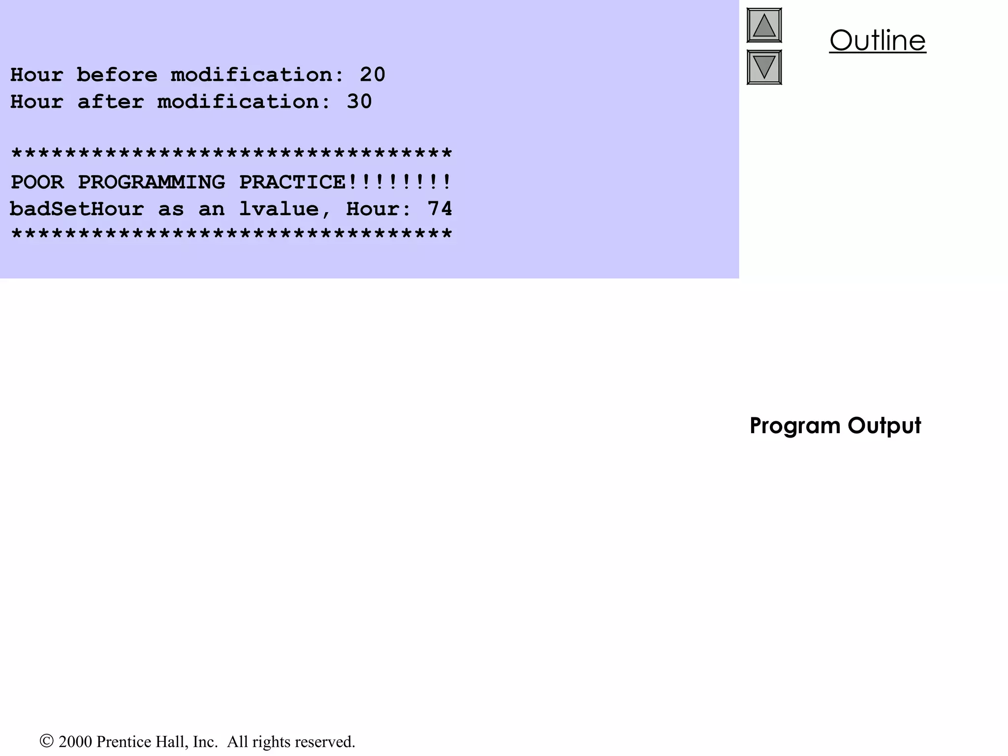 Hour before modification: 20 Hour after modification: 30   ********************************* POOR PROGRAMMING PRACTICE!!!!!!!! badSetHour as an lvalue, Hour: 74 ********************************* Program Output 