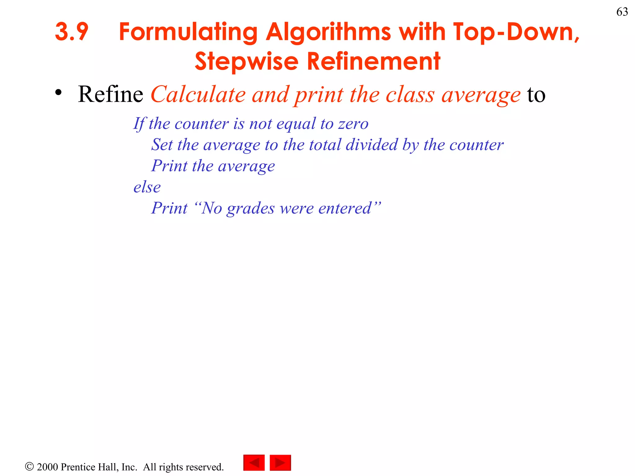 3 .9 Formulating Algorithms with Top-Down, Stepwise Refinement Refine  Calculate and print the class average  to If the counter is not equal to zero   Set the average to the total divided by the counter   Print the average else   Print “No grades were entered” 
