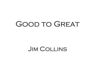 Good to Great


  Jim Collins
 
