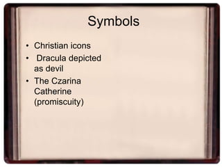 Symbols
• Christian icons
• Dracula depicted
  as devil
• The Czarina
  Catherine
  (promiscuity)
 