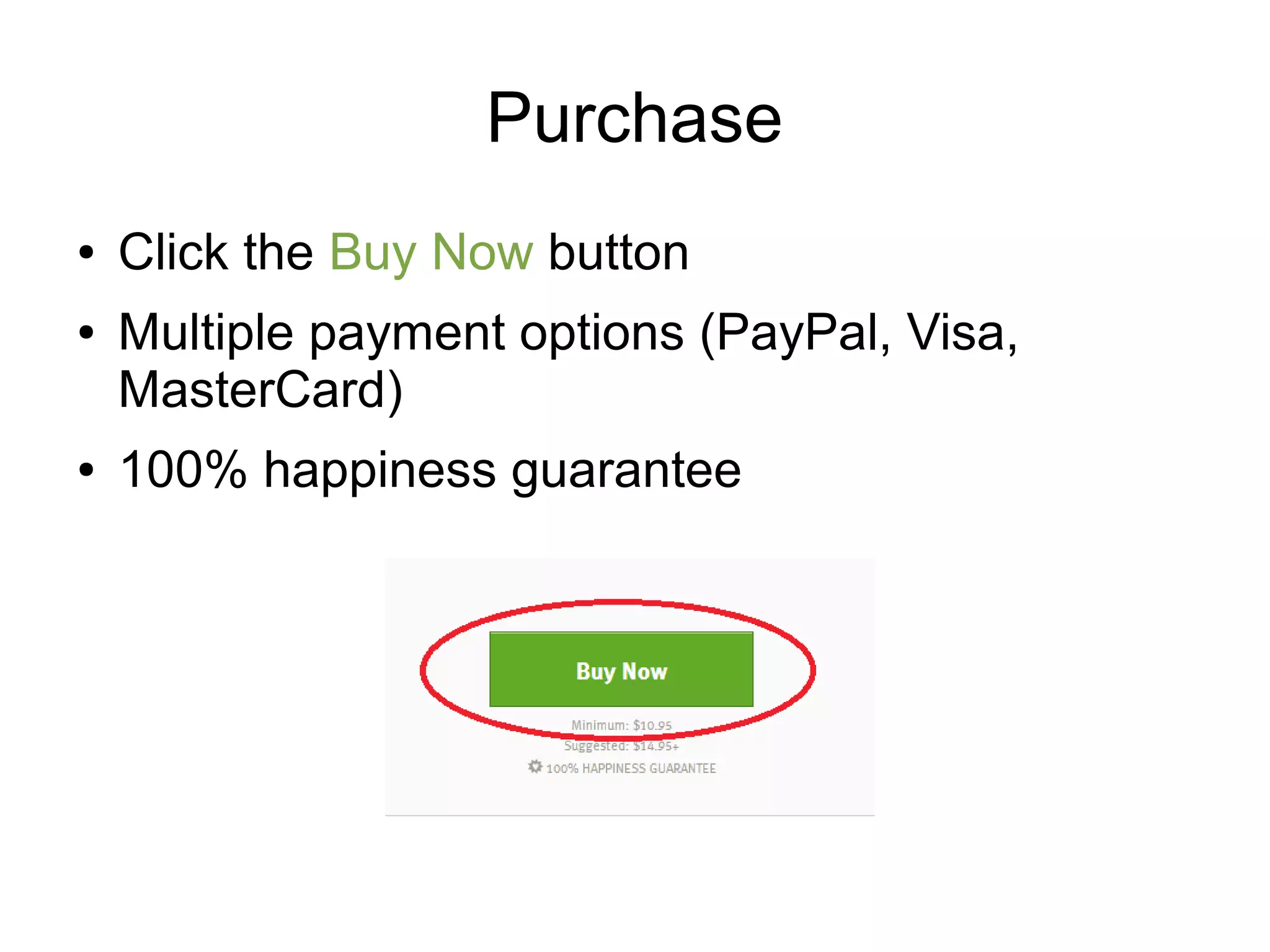 Purchase ● ● ● Click the Buy Now button Multiple payment options (PayPal, Visa, MasterCard) 100% happiness guarantee 