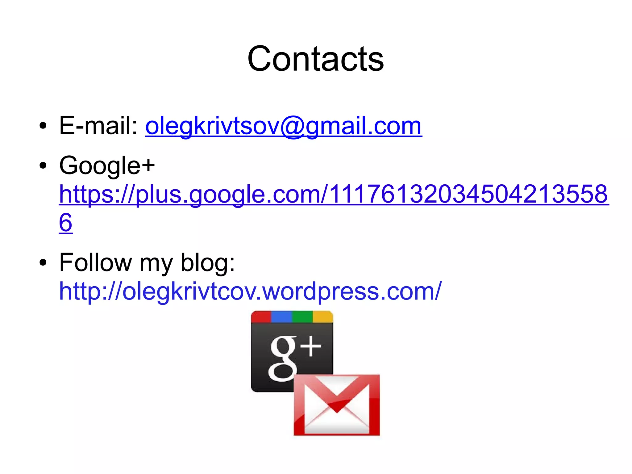 Contacts ● ● ● E-mail: olegkrivtsov@gmail.com Google+ https://plus.google.com/11176132034504213558 6 Follow my blog: http://olegkrivtcov.wordpress.com/ 