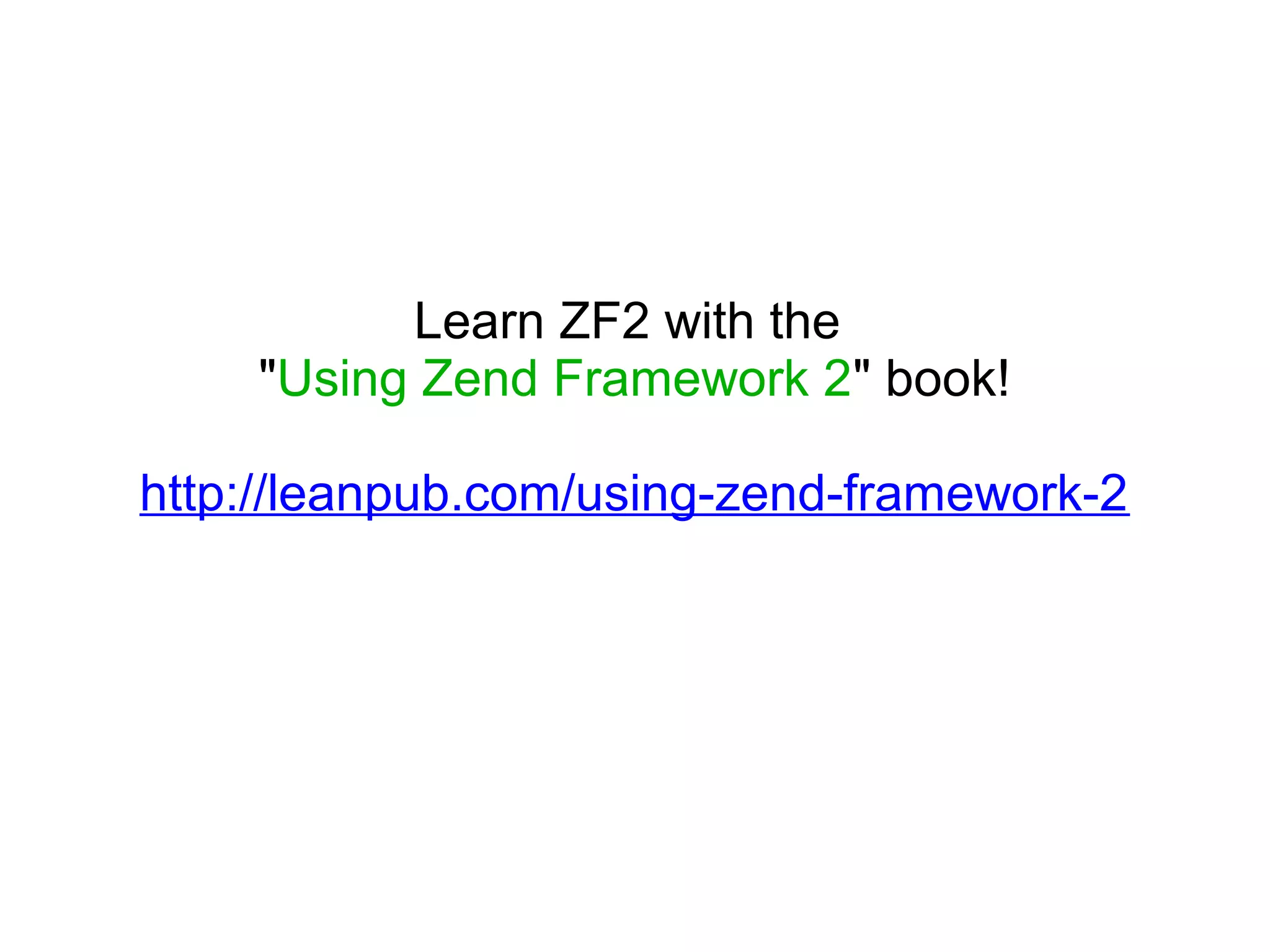 Learn ZF2 with the "Using Zend Framework 2" book! http://leanpub.com/using-zend-framework-2 