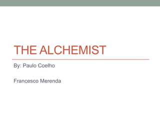 THE ALCHEMIST
By: Paulo Coelho
Francesco Merenda
 