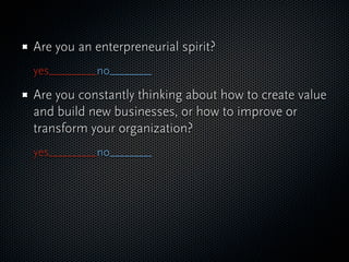 Are you an enterpreneurial spirit?
yes________no_______

Are you constantly thinking about how to create value
and build n...