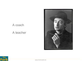 A coach

A teacher




            www.forkmodel.net
 