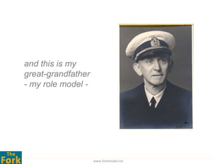 and this is my
great-grandfather
- my role model -




                    www.forkmodel.net
 