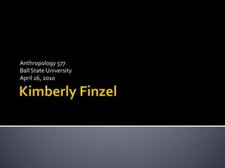 Kimberly Finzel Anthropology 577 Ball State University April 26, 2010 