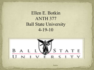 Botkin 1 Ellen E. Botkin ANTH 377 Ball State University 4-19-10 