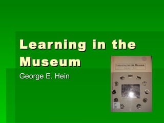 Learning in the Museum George E. Hein 