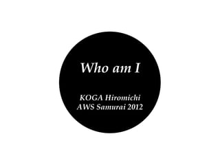 Who am I

KOGA Hiromichi
AWS Samurai 2012
 