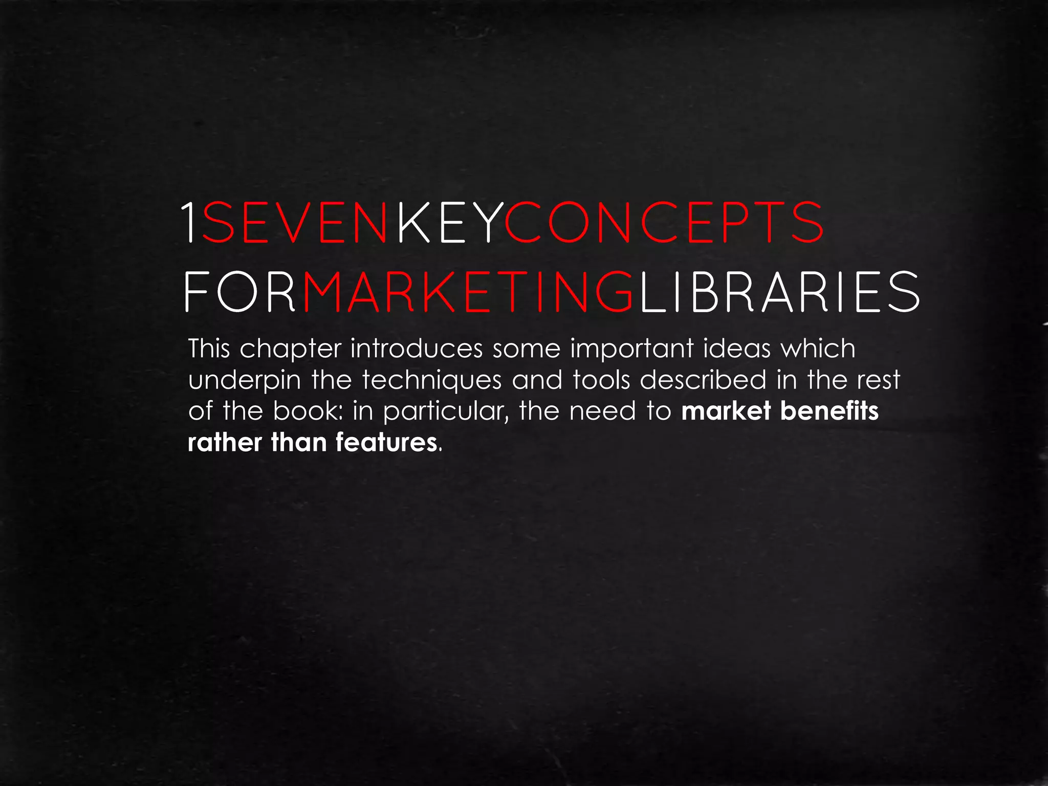 This chapter introduces some important ideas which
underpin the techniques and tools described in the rest
of the book: in particular, the need to market benefits
rather than features.
 