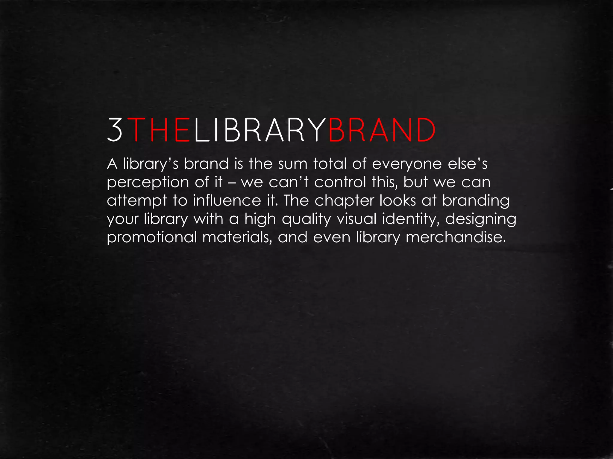 A library’s brand is the sum total of everyone else’s
perception of it – we can’t control this, but we can
attempt to influence it. The chapter looks at branding
your library with a high quality visual identity, designing
promotional materials, and even library merchandise.
 