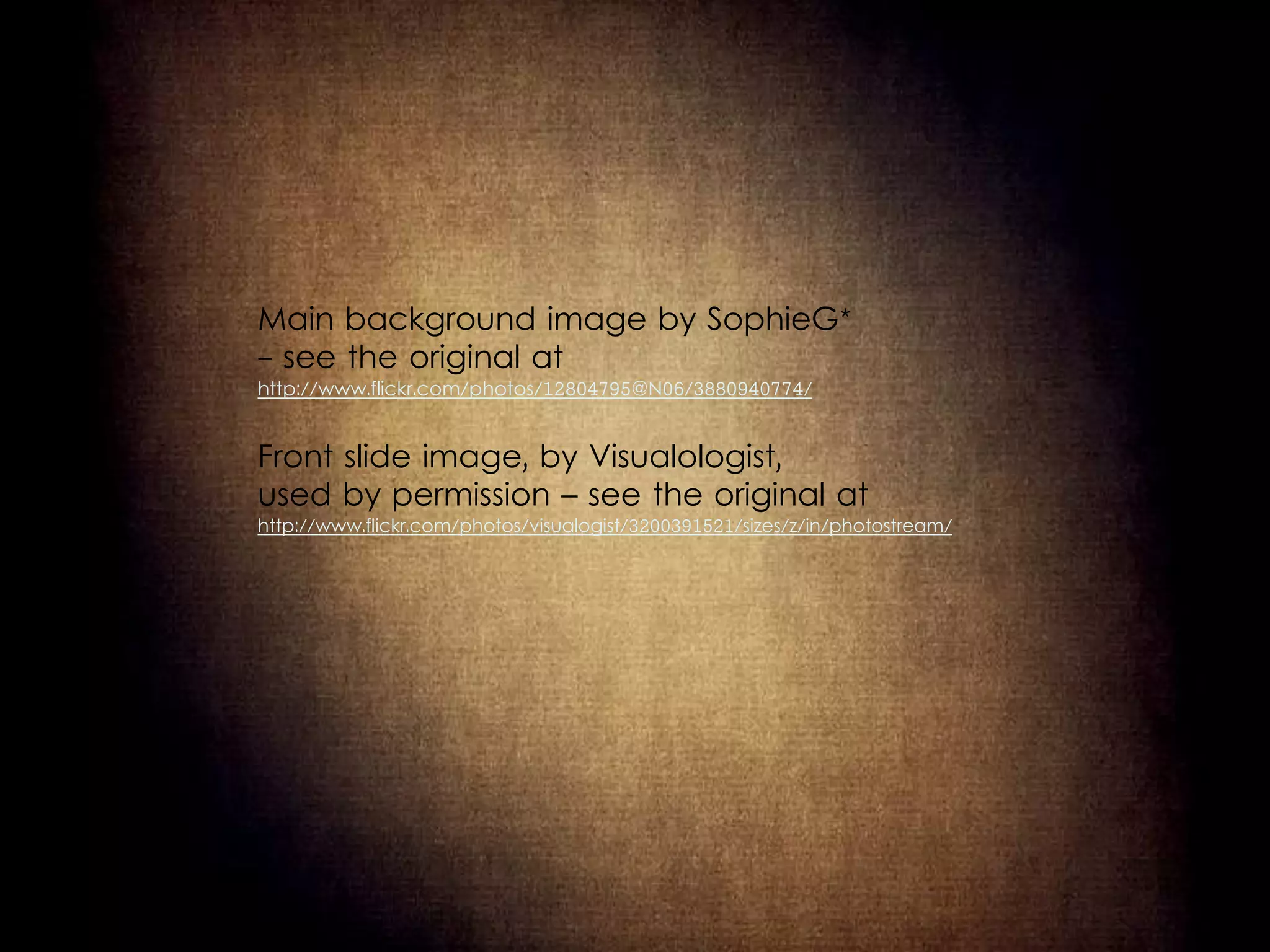 Main background image by SophieG*
- see the original at
http://www.flickr.com/photos/12804795@N06/3880940774/


Front slide image, by Visualologist,
used by permission – see the original at
http://www.flickr.com/photos/visualogist/3200391521/sizes/z/in/photostream/
 