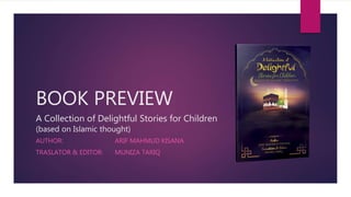BOOK PREVIEW
A Collection of Delightful Stories for Children
(based on Islamic thought)
AUTHOR: ARIF MAHMUD KISANA
TRASLATOR & EDITOR: MUNIZA TARIQ
 