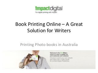 Book Printing Online – A Great
Solution for Writers
Printing Photo books in Australia
 