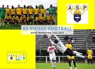 AS POISSY FOOTBALL
                             OFFRE MARKETING 2012-2013




Agence Régie Officielle
 