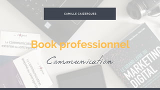 CAMILLE CAIZERGUES
Communication
Book professionnel
 